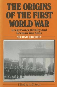 The Origins of the First World War : Great Power Rivalry and German War Aims