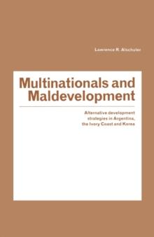 Multinationals and Maldevelopment : Alternative Development Strategies in Argentina, the Ivory Coast and Korea