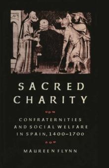 Sacred Charity : Confraternities and Social Welfare in Spain, 1400-1700