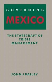 Governing Mexico : The Statecraft of Crisis Management