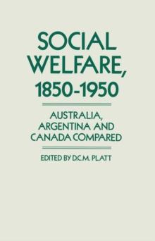 Social Welfare, 1850-1950 : Australia, Argentina and Canada Compared