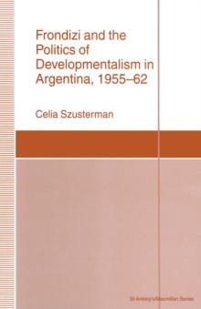 Frondizi and the Politics of Developmentalism in Argentina, 1955-62