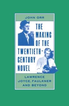 The Making of the Twentieth-Century Novel : Lawrence, Joyce, Faulkner and Beyond