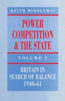 Power, Competition and the State : Britain in Search of Balance, 1940-61