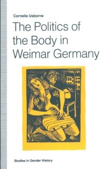 The Politics of the Body in Weimar Germany : Women's Reproductive Rights and Duties