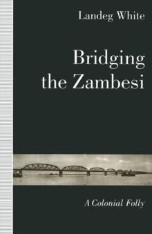 Bridging the Zambesi : A Colonial Folly