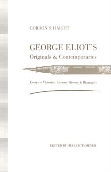 George Eliot's Originals and Contemporaries : Essays in Victorian Literary History and Biography