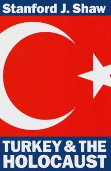 Turkey and the Holocaust : Turkey's Role in Rescuing Turkish and European Jewry from Nazi Persecution, 1933-1945