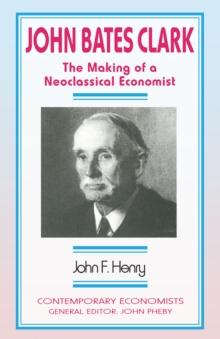 John Bates Clark : The Making of a Neoclassical Economist