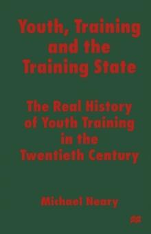 Youth, Training and the Training State : The Real History of Youth Training in the Twentieth Century