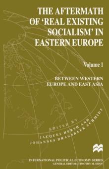 The Aftermath of 'Real Existing Socialism' in Eastern Europe : Volume 1: Between Western Europe and East Asia