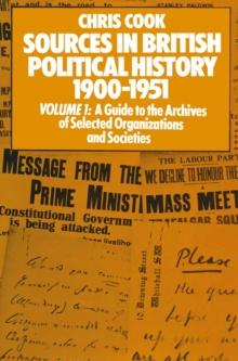 Sources in British Political History 1900-1951 : Volume I: A Guide to the Archives of Selected Organisations and Societies