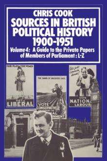 Sources in British Political History 1900-1951 : Volume 4: A Guide to the Private Papers of Members of Parliament: L-Z