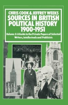 Sources In British Political History, 1900-1951 : Volume 5: A Guide to the Private Papers of Selected Writers, Intellectuals and Publicists