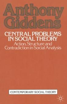 Central Problems in Social Theory : Action, structure and contradiction in social analysis