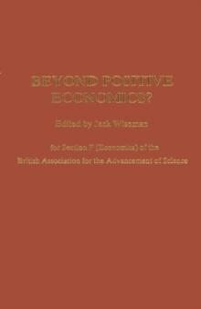 Beyond Positive Economics? : Proceedings of Section F (Economics) of the British Association for the Advancement of Science York 1981