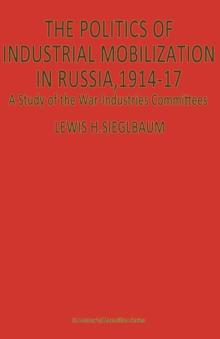 The Politics of Industrial Mobilization in Russia, 1914-17 : A Study of the War-Industries Committees