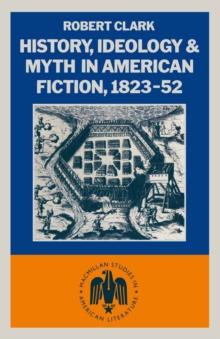 History, Ideology and Myth in American Fiction, 1823-52