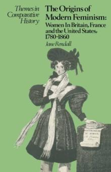 The Origins of Modern Feminism : Women in Britain, France and the United States, 1780-1860