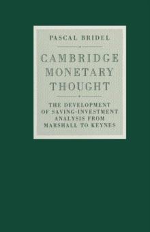 Cambridge Monetary Thought : The Development of Saving-Investment Analysis from Marshall to Keynes