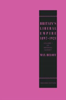 Britain's Liberal Empire 1897-1921 : Volume 1 of Imperial Sunset