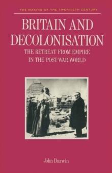 Britain and Decolonisation : The Retreat from Empire in the Post-War World