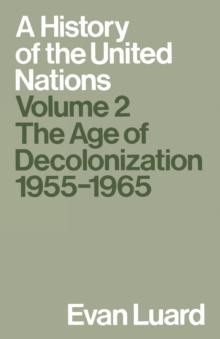 A History of the United Nations : Volume 2: The Age of Decolonization, 1955-1965