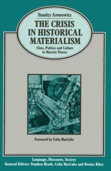 The Crisis in Historical Materialism : Class, Politics and Culture in Marxist Theory