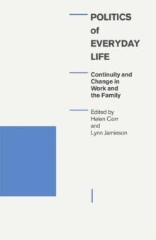 Politics Of Everyday Life : Continuity And Change In Work And The Family