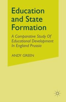 State And The Rise Of National Education Systems : A Comparative Study Of Educational Development In England  Prussia