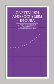 Capitalism and Socialism in Cuba : A Study of Dependency, Development and Underdevelopment