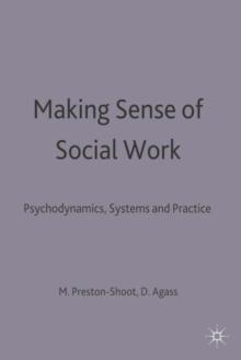 Making Sense of Social Work : Psychodynamics, Systems and Practice