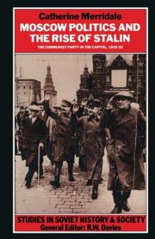 Moscow Politics and The Rise of Stalin : The Communist Party in the Capital, 1925-32