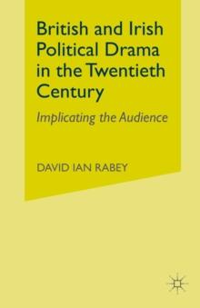 British and Irish Political Drama in the Twentieth Century : Implicating the Audience