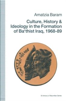 Culture, History and Ideology in the Formation of Ba'thist Iraq,1968-89