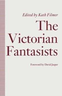 Victorian Fantasists : Essays On Culture  Society And Belief In The Mythopoeic Fiction Of