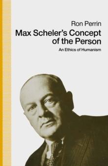 Max Scheler's Concept of the Person : An Ethics Of Humanism