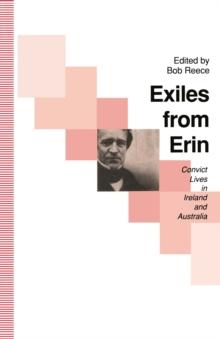 Exiles from Erin : Convict Lives in Ireland and Australia