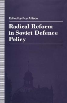 Radical Reform in Soviet Defence Policy : Selected Papers from the Fourth World Congress for Soviet and East European Studies, Harrogate, 1990