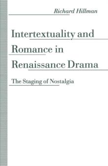 Intertextuality and Romance in Renaissance Drama : The Staging of Nostalgia