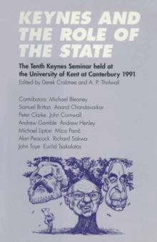 Keynes and the Role of the State : The Tenth Keynes Seminar held at the University of Kent at Canterbury, 1991