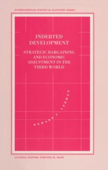 Indebted Development : Strategic Bargaining And Economic Adjustment In The Third World