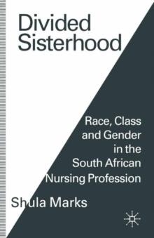 Divided Sisterhood : Race, Class and Gender in the South African Nursing Profession