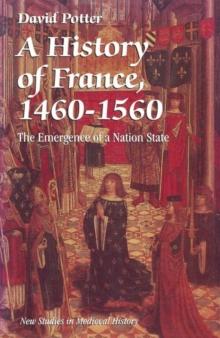 A History of France, 1460 1560 : The Emergence of a Nation State