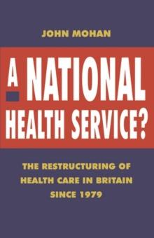 A National Health Service? : The Restructuring of Health Care in Britain since 1979