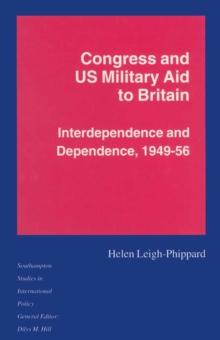 Congress and US Military Aid to Britain : Interdependence and Dependence, 1949-56