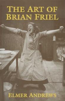 The Art of Brian Friel : Neither Reality Nor Dreams