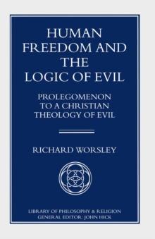 Human Freedom and the Logic of Evil : Prolegomenon to a Christian Theology of Evil