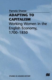 Adapting to Capitalism : Working Women in the English Economy, 1700-1850