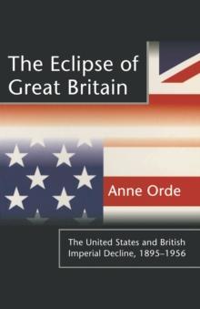 The Eclipse of Great Britain : The United States and British Imperial Decline, 1895 1956